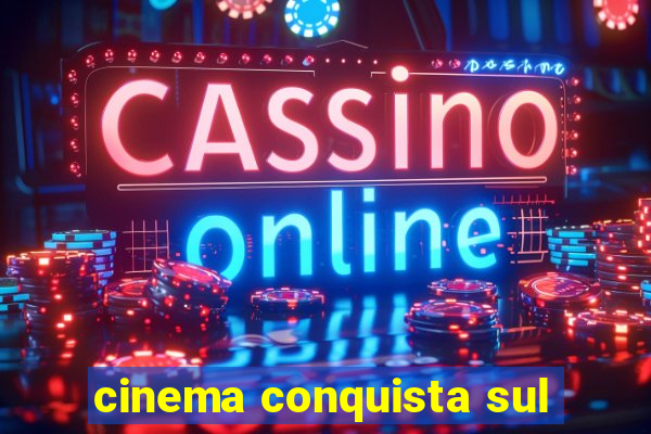 cinema conquista sul